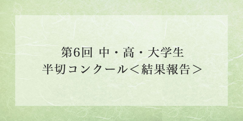 第6回 中・高・大学生半切コンクール〈結果報告〉 イメージ画像